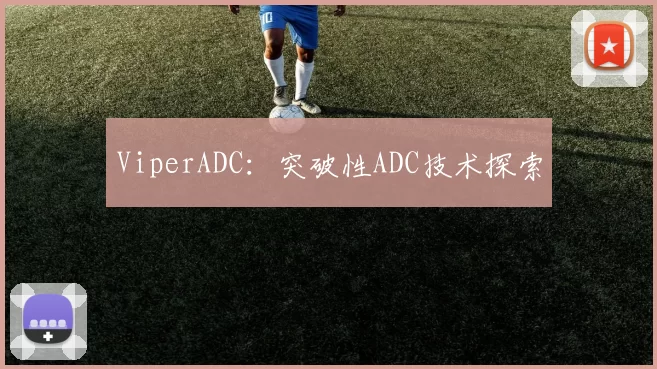 ViperADC：突破性ADC技术探索