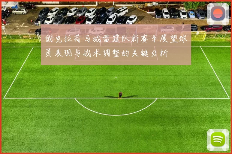 俄克拉荷马城雷霆队新赛季展望球员表现与战术调整的关键分析