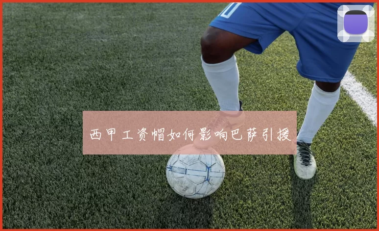 西甲工资帽如何影响巴萨引援