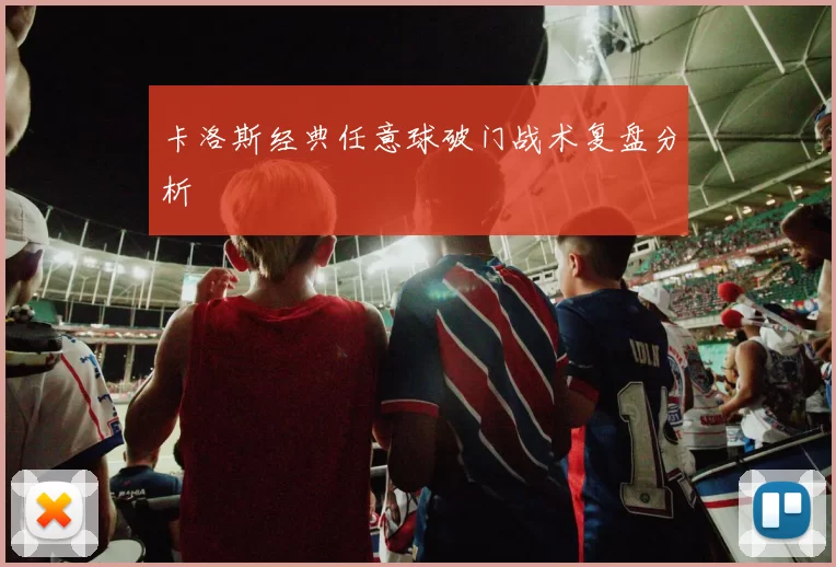 卡洛斯经典任意球破门战术复盘分析